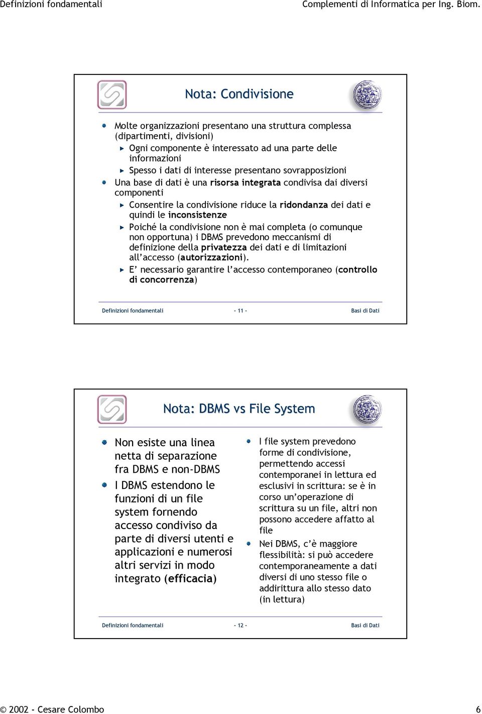 condivisione non è mai completa (o comunque non opportuna) i DBMS prevedono meccanismi di definizione della privatezza dei dati e di limitazioni all accesso (autorizzazioni).