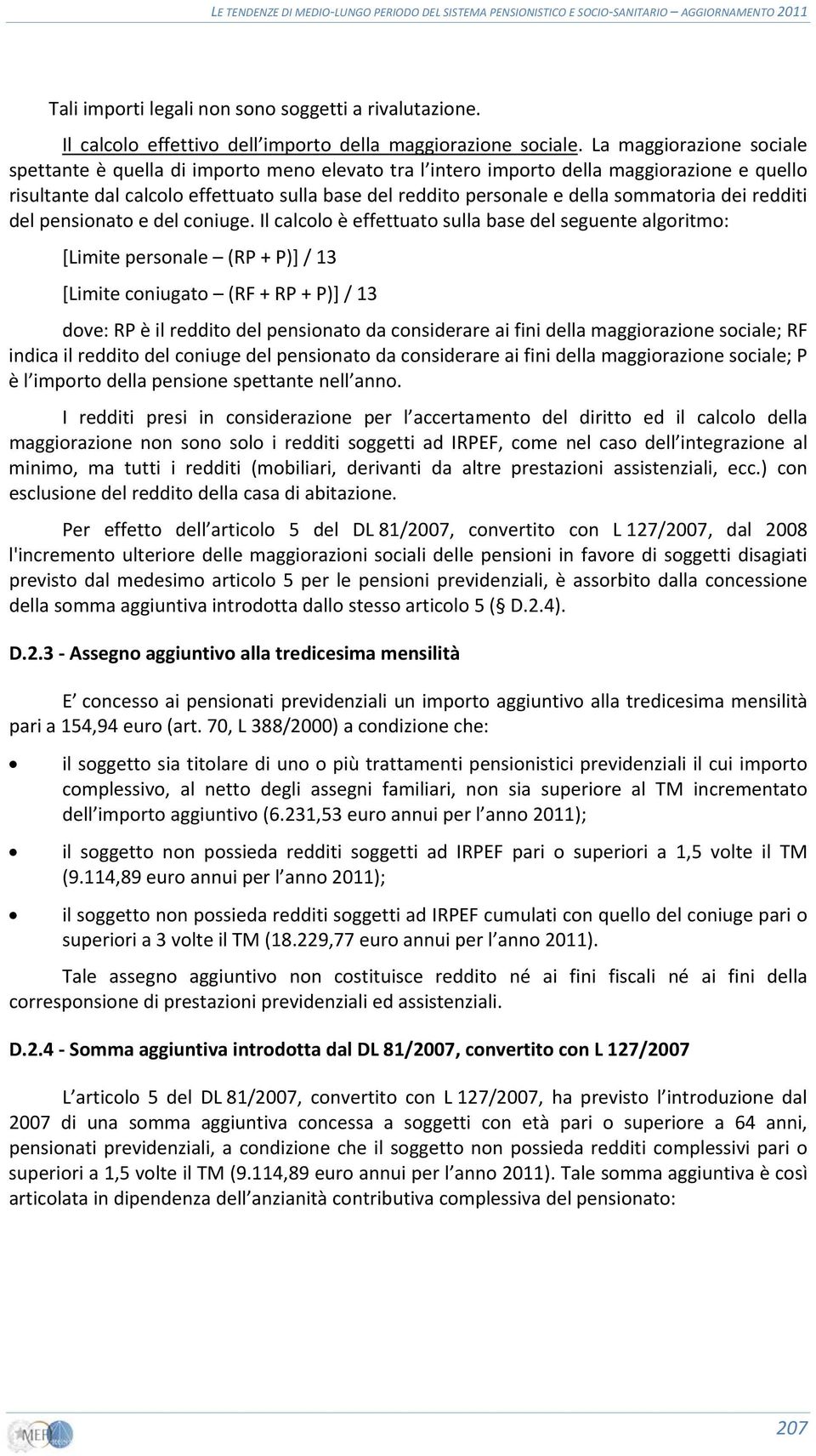 sommatoria dei redditi del pensionato e del coniuge.