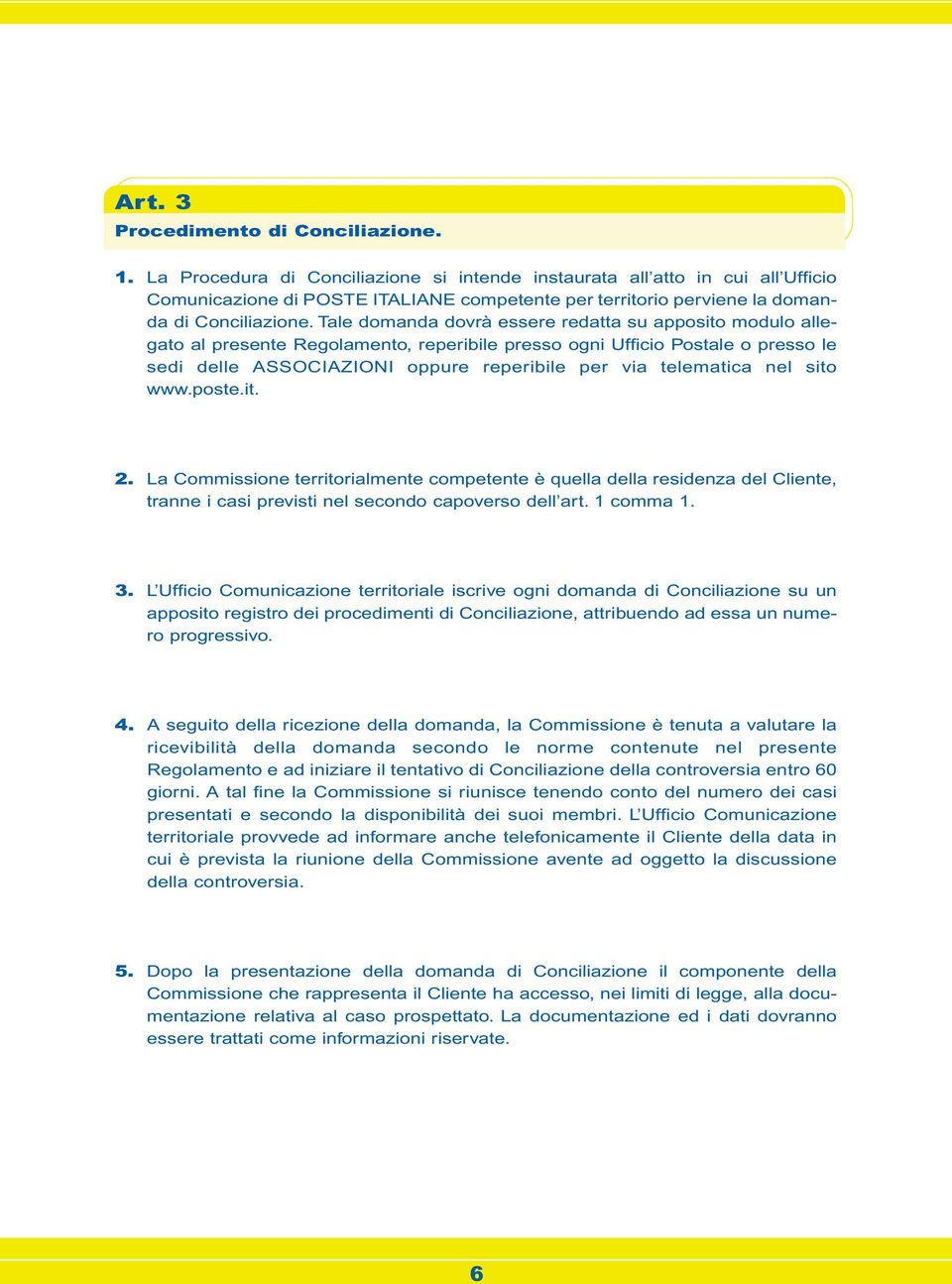 Tale domanda dovrà essere redatta su apposito modulo allegato al presente Regolamento, reperibile presso ogni Ufficio Postale o presso le sedi delle ASSOCIAZIONI oppure reperibile per via telematica