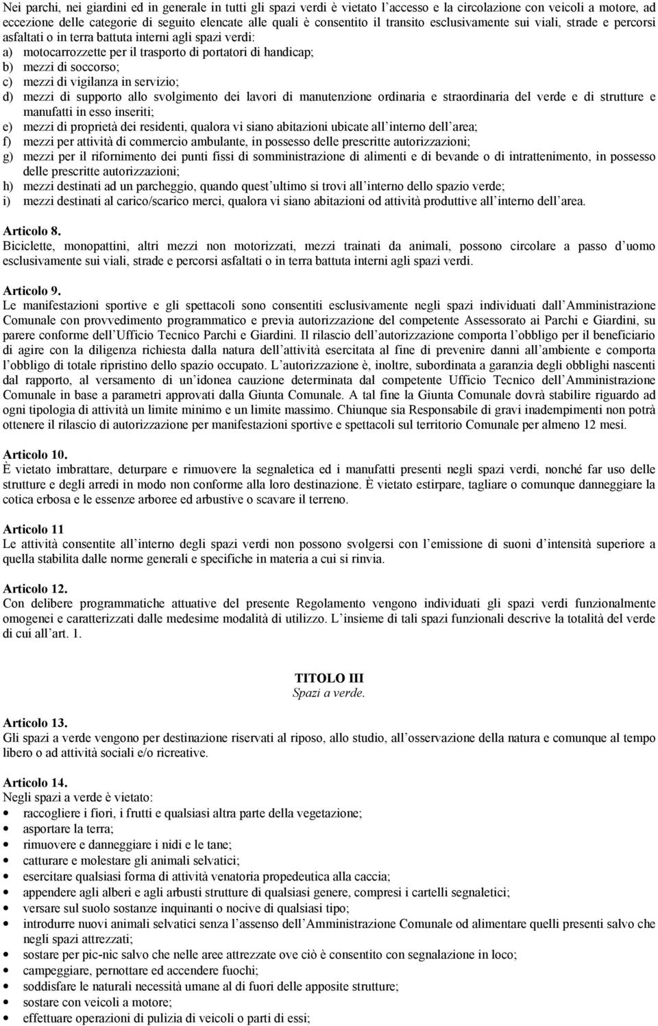 mezzi di vigilanza in servizio; d) mezzi di supporto allo svolgimento dei lavori di manutenzione ordinaria e straordinaria del verde e di strutture e manufatti in esso inseriti; e) mezzi di proprietà