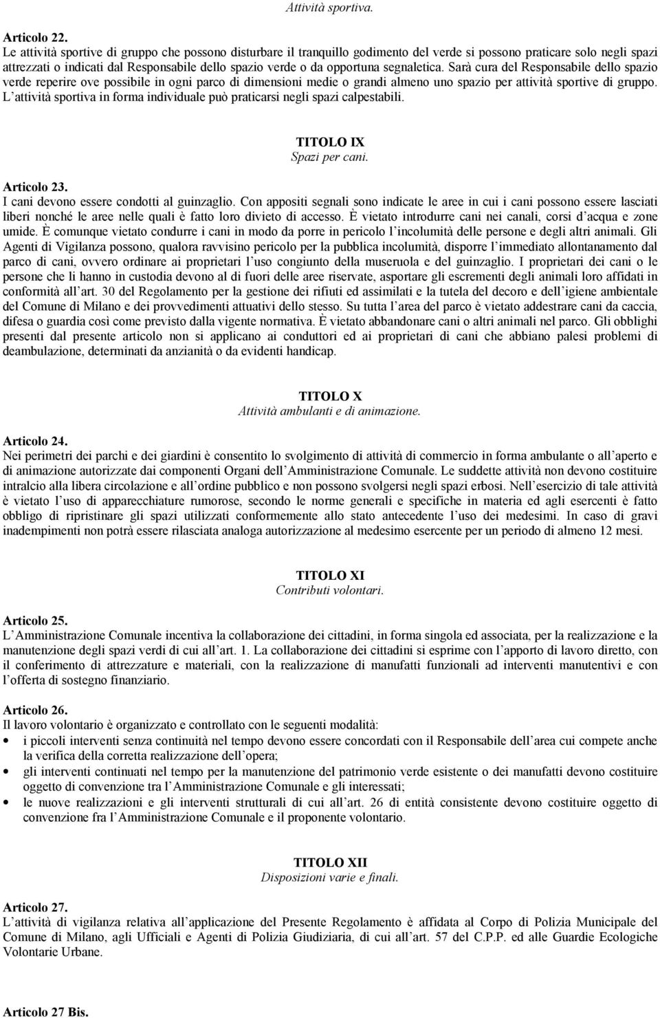 segnaletica. Sarà cura del Responsabile dello spazio verde reperire ove possibile in ogni parco di dimensioni medie o grandi almeno uno spazio per attività sportive di gruppo.