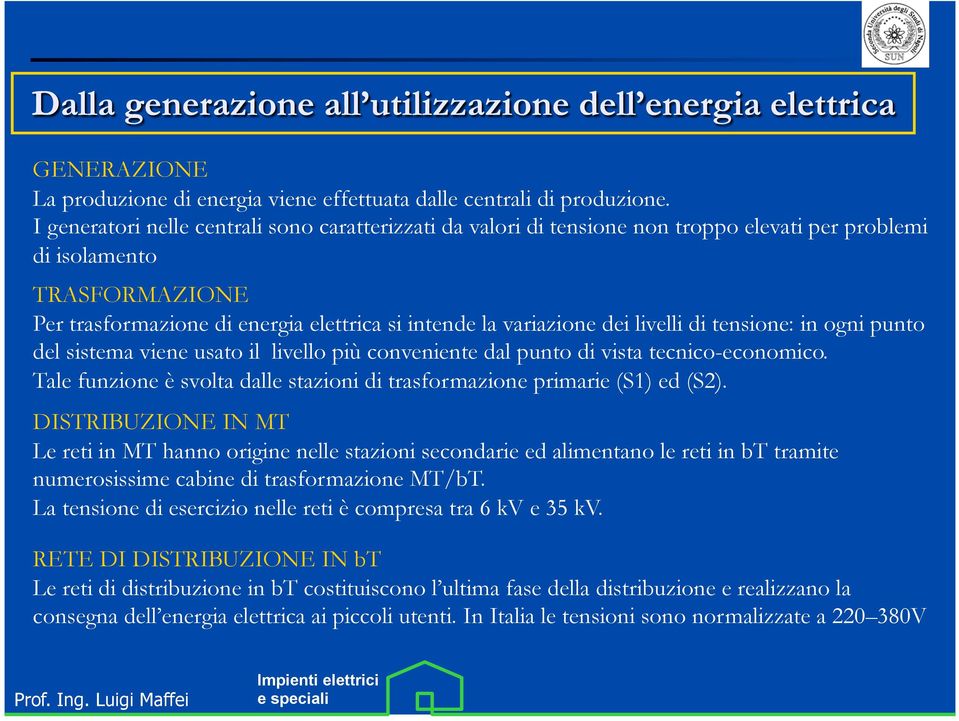 livelli di tensione: in ogni punto del sistema viene usato il livello più conveniente dal punto di vista tecnico-economico.