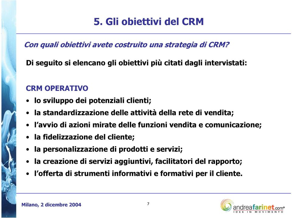 standardizzazione delle attività della rete di vendita; l avvio di azioni mirate delle funzioni vendita e comunicazione; la