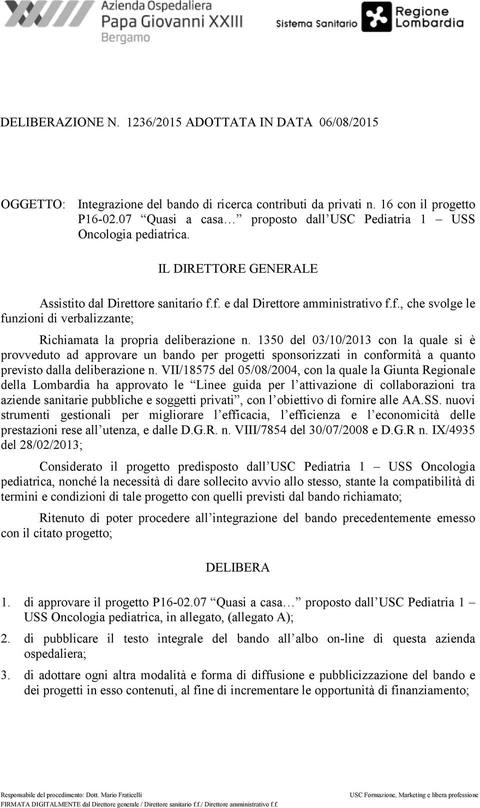 f. e dal Direttore amministrativo f.f., che svolge le funzioni di verbalizzante; Richiamata la propria deliberazione n.