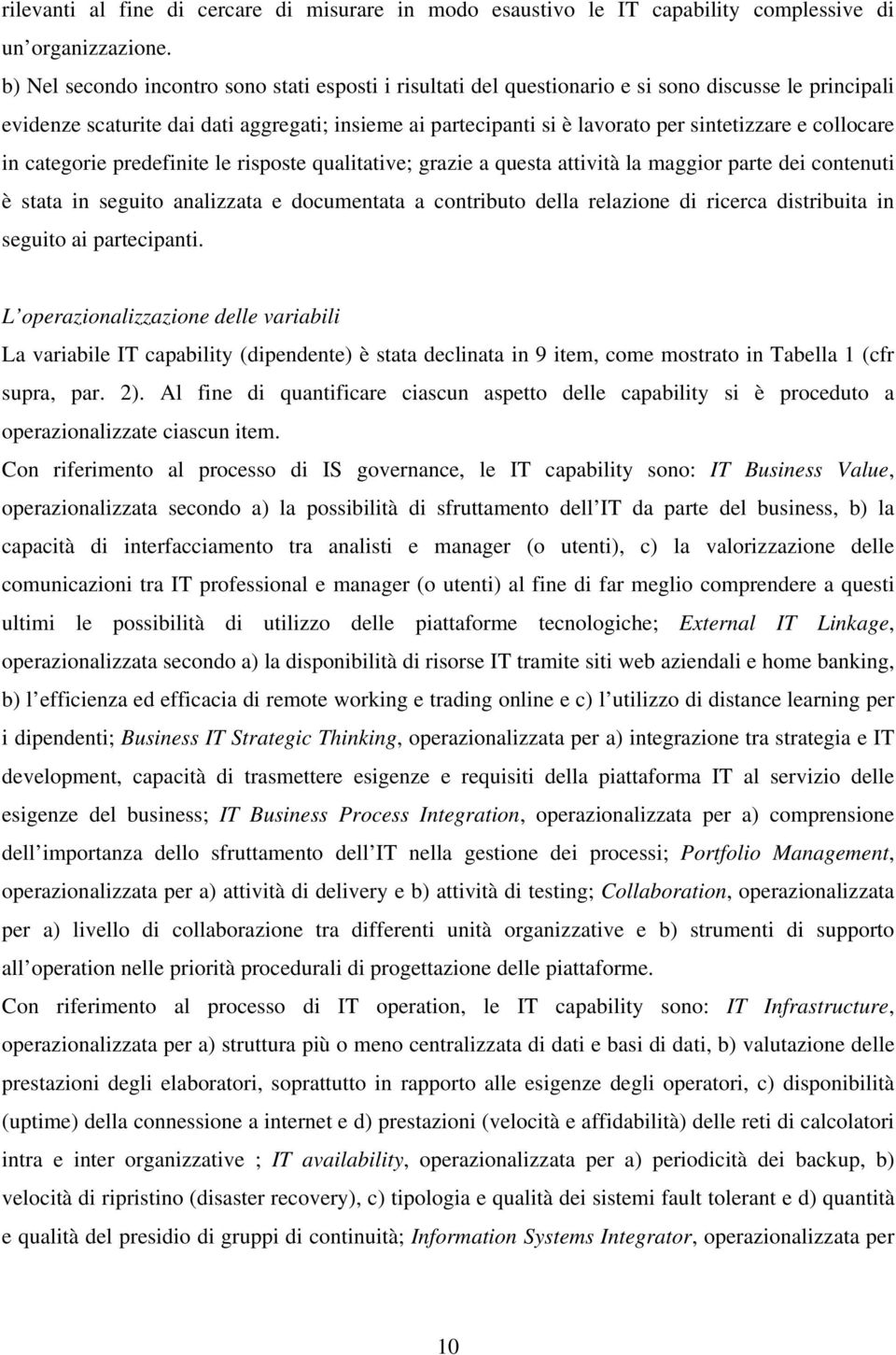 e collocare in categorie predefinite le risposte qualitative; grazie a questa attività la maggior parte dei contenuti è stata in seguito analizzata e documentata a contributo della relazione di