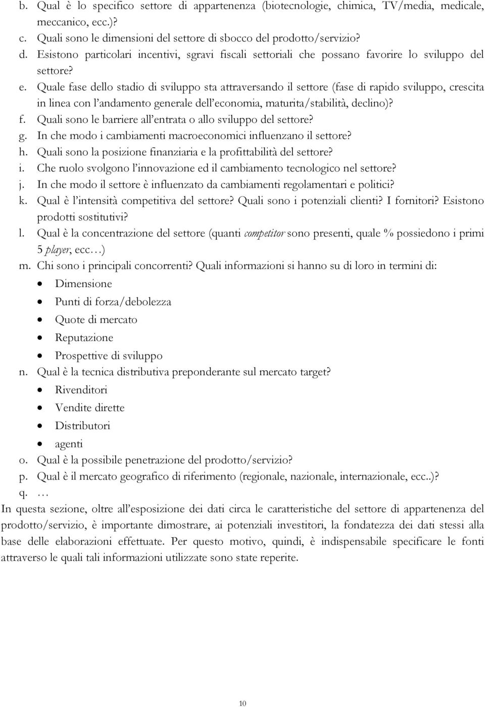 g. In che modo i cambiamenti macroeconomici influenzano il settore? h. Quali sono la posizione finanziaria e la profittabilità del settore? i. Che ruolo svolgono l innovazione ed il cambiamento tecnologico nel settore?