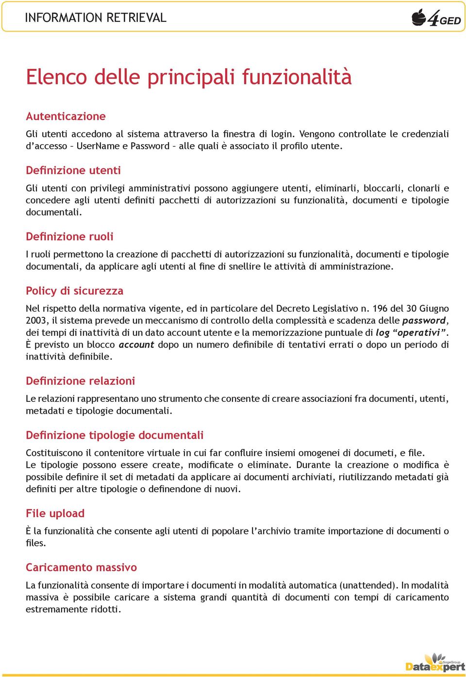 Definizione utenti Gli utenti con privilegi amministrativi possono aggiungere utenti, eliminarli, bloccarli, clonarli e concedere agli utenti definiti pacchetti di autorizzazioni su funzionalità,