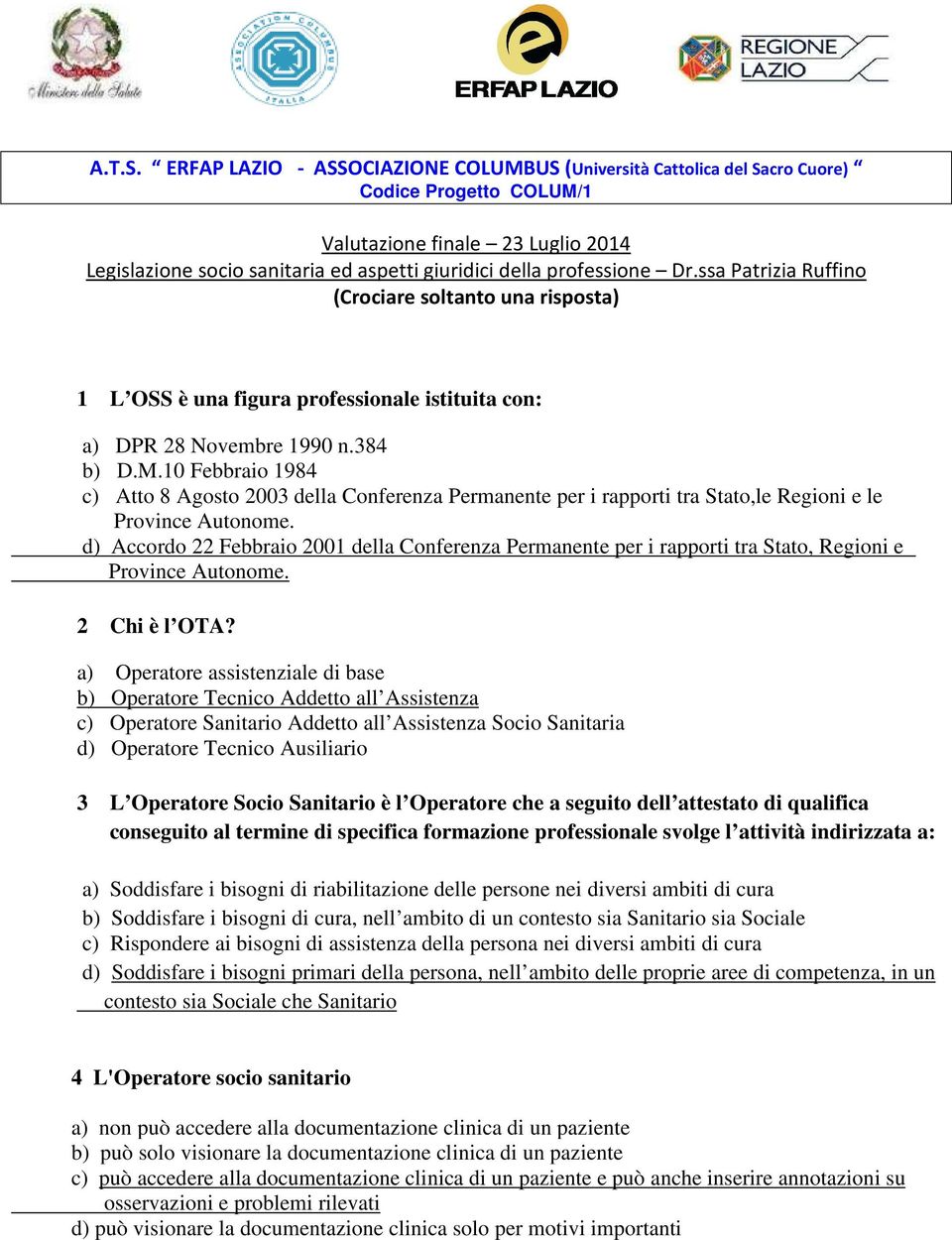 professione Dr.ssa Patrizia Ruffino (Crociare soltanto una risposta) 1 L OSS è una figura professionale istituita con: a) DPR 28 Novembre 1990 n.384 b) D.M.