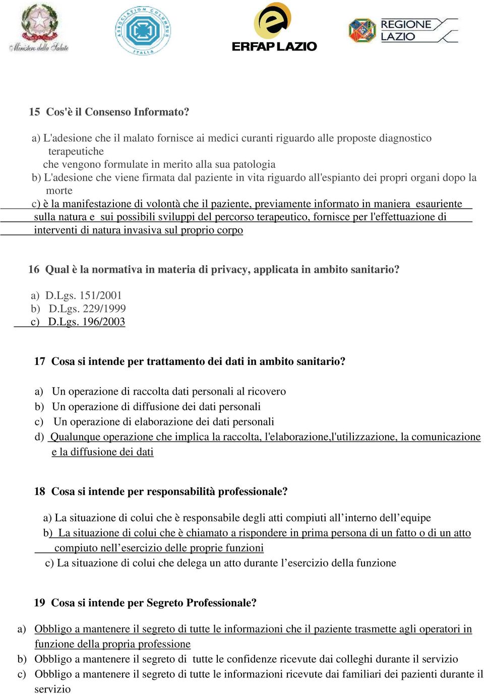 in vita riguardo all'espianto dei propri organi dopo la morte c) è la manifestazione di volontà che il paziente, previamente informato in maniera esauriente sulla natura e sui possibili sviluppi del