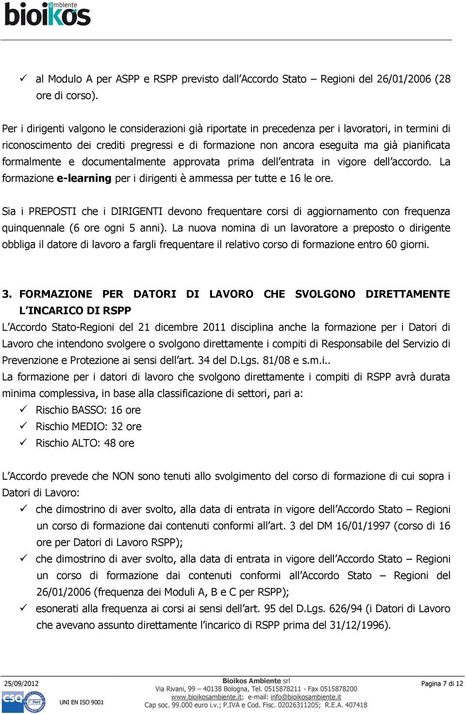 formalmente e documentalmente approvata prima dell entrata in vigore dell accordo. La formazione e-learning per i dirigenti è ammessa per tutte e 16 le ore.