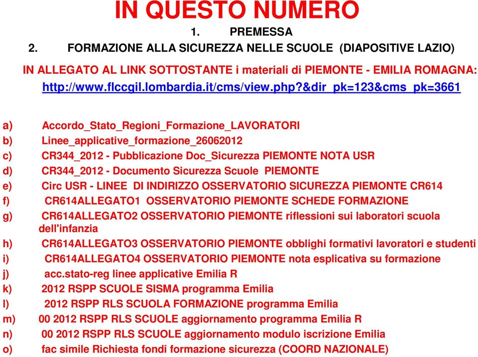 &dir_pk=123&cms_pk=3661 a) Accordo_Stato_Regioni_Formazione_LAVORATORI b) Linee_applicative_formazione_26062012 c) CR344_2012 - Pubblicazione Doc_Sicurezza PIEMONTE NOTA USR d) CR344_2012 - Documento