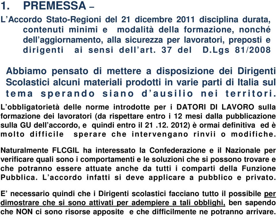 Lgs 81/2008 Abbiamo pensato di mettere a disposizione dei Dirigenti Scolastici alcuni materiali prodotti in varie parti di Italia sul t e m a s p e r a n d o s i a n o d a u s i l i o n e i t e r r i