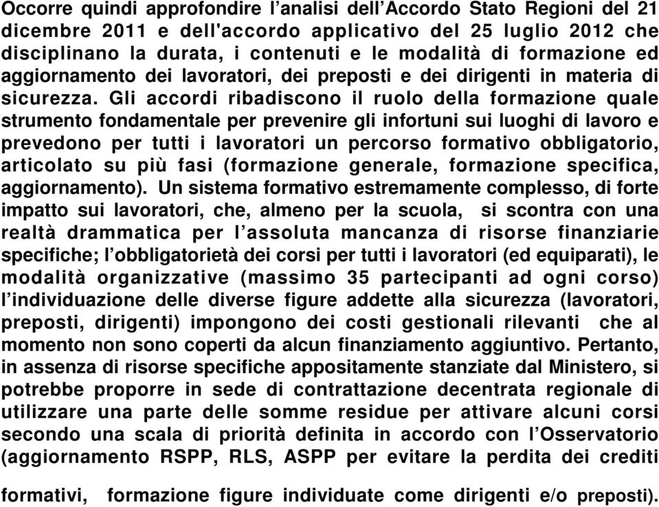 Gli accordi ribadiscono il ruolo della formazione quale strumento fondamentale per prevenire gli infortuni sui luoghi di lavoro e prevedono per tutti i lavoratori un percorso formativo obbligatorio,