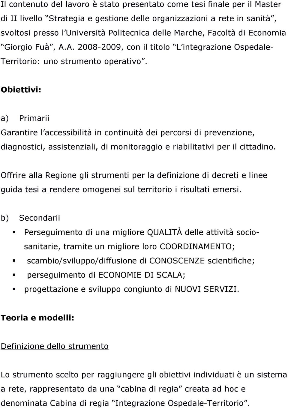 Obiettivi: a) Primarii Garantire l accessibilità in continuità dei percorsi di prevenzione, diagnostici, assistenziali, di monitoraggio e riabilitativi per il cittadino.