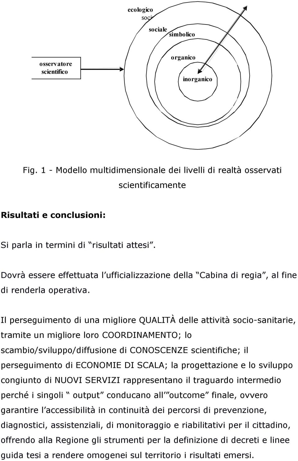 Dovrà essere effettuata l ufficializzazione della Cabina di regia, al fine di renderla operativa.