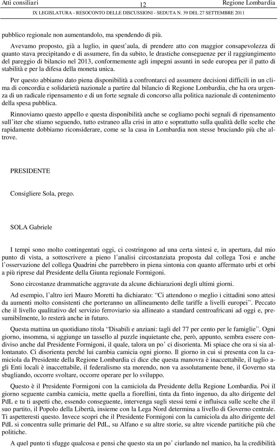 del pareggio di bilancio nel 2013, conformemente agli impegni assunti in sede europea per il patto di stabilità e per la difesa della moneta unica.