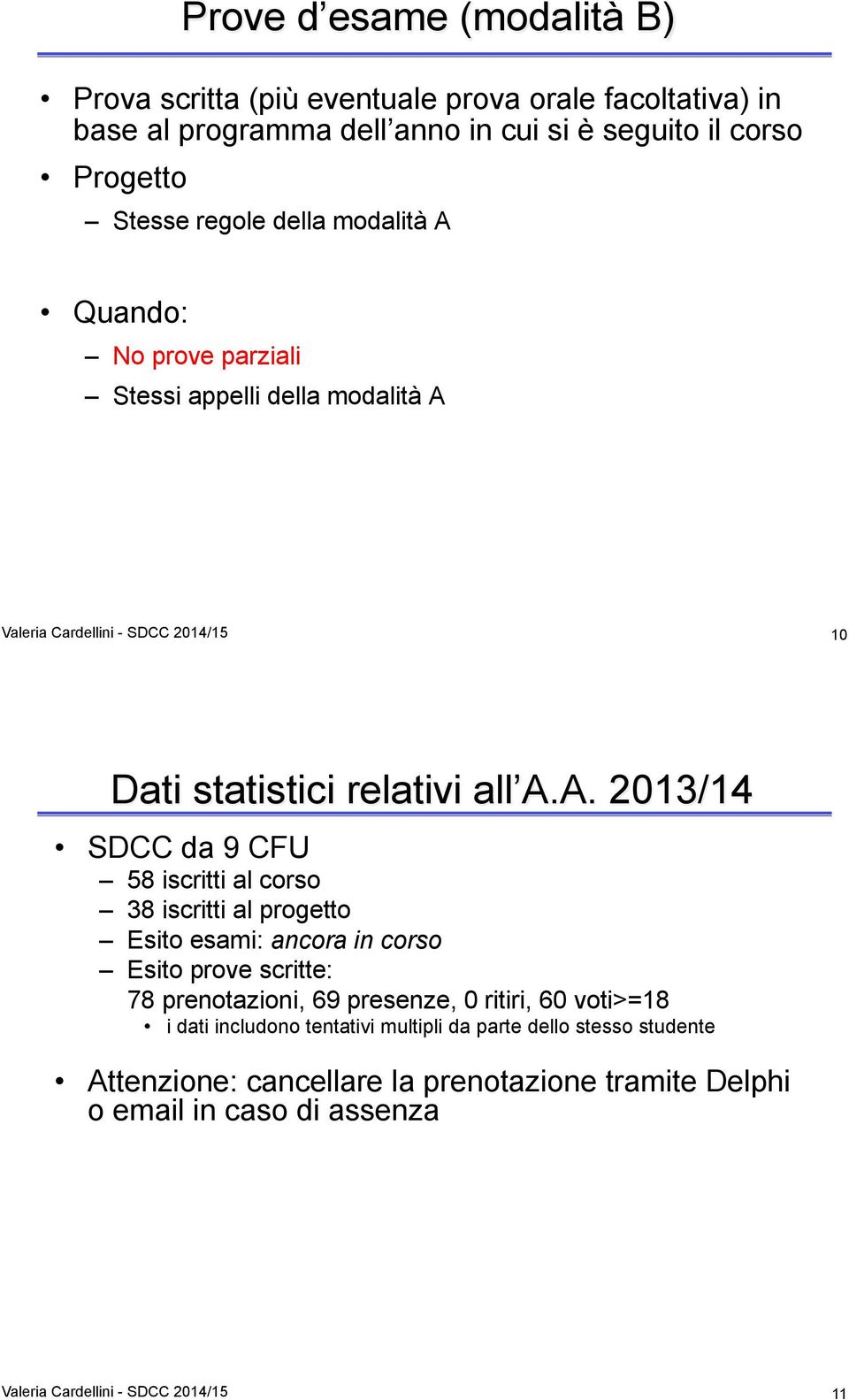 Quando: No prove parziali Stessi appelli Valeria Cardellini - SDCC 2014/15 10 Dati statistici relativi all A.