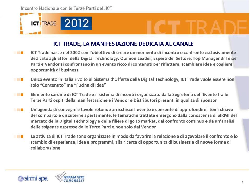 in Italia rivolto al Sistema d Offerta della Digital Technology, ICT Trade vuole essere non solo Contenuto ma Fucina di Idee Elemento cardine di ICT Trade è il sistema di incontri organizzato dalla