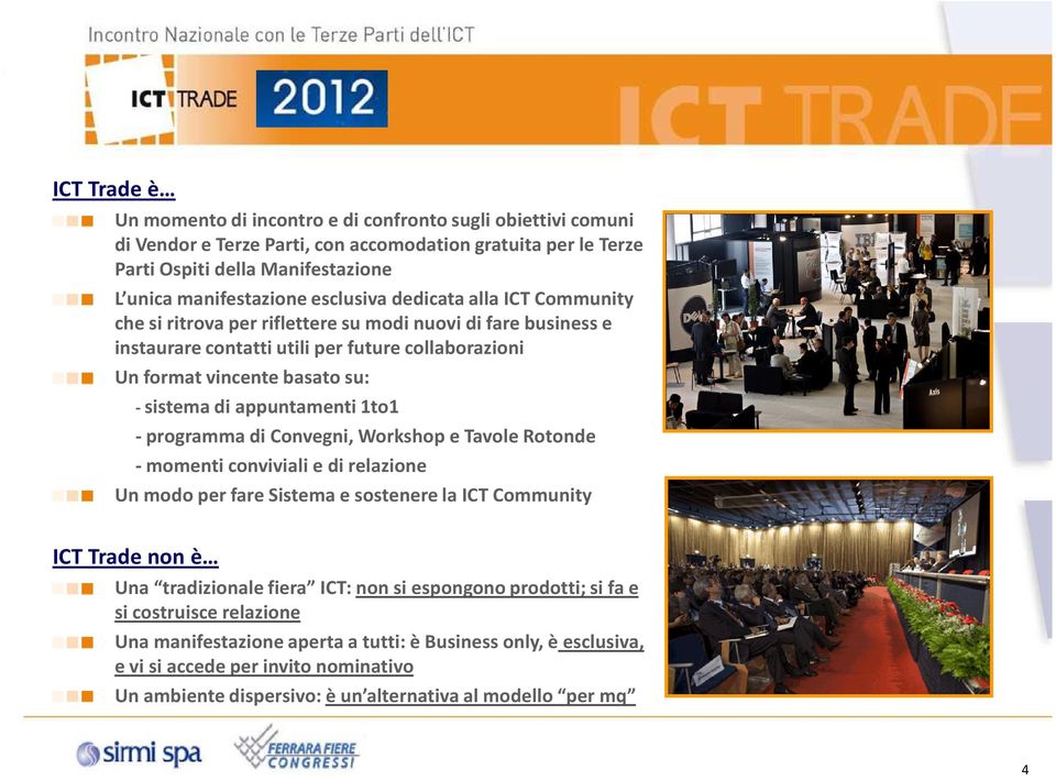 appuntamenti 1to1 - programma di Convegni, Workshop e Tavole Rotonde - momenti conviviali e di relazione Un modo per fare Sistema e sostenere la ICT Community ICT Trade non è Una tradizionale fiera