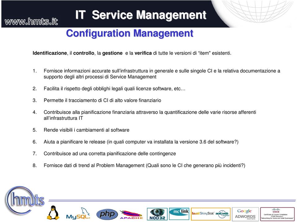 Facilita il rispetto degli obblighi legali quali licenze software, etc 3. Permette il tracciamento di CI di alto valore finanziario 4.