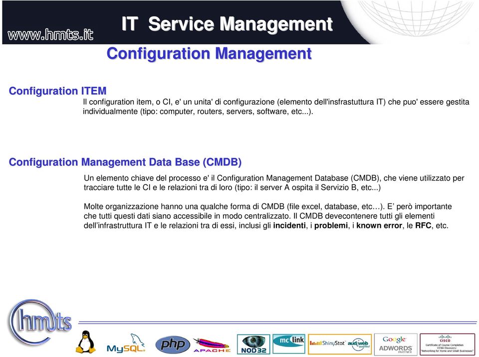 Configuration Management Data Base (CMDB) Un elemento chiave del processo e' il Configuration Management Database (CMDB), che viene utilizzato per tracciare tutte le CI e le relazioni tra di loro