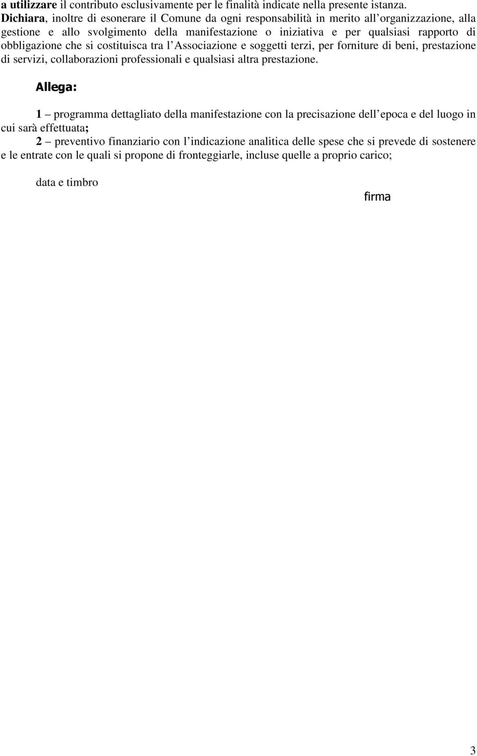 obbligazione che si costituisca tra l Associazione e soggetti terzi, per forniture di beni, prestazione di servizi, collaborazioni professionali e qualsiasi altra prestazione.