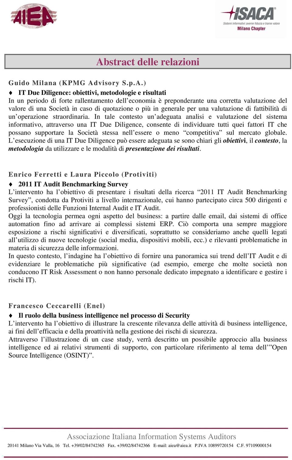 In tale contesto un adeguata analisi e valutazione del sistema informativo, attraverso una IT Due Diligence, consente di individuare tutti quei fattori IT che possano supportare la Società stessa