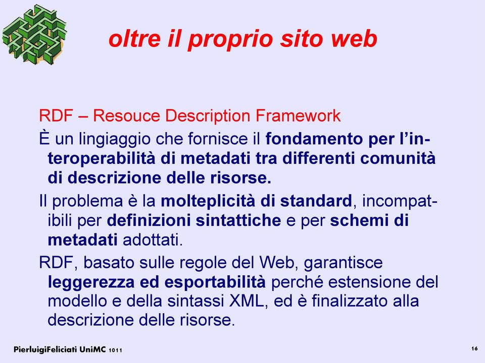 Il problema è la molteplicità di standard, incompatibili per definizioni sintattiche e per schemi di metadati adottati.