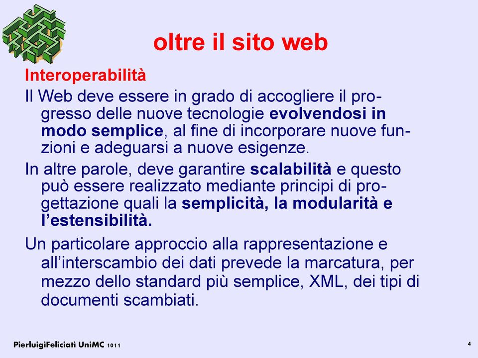 In altre parole, deve garantire scalabilità e questo può essere realizzato mediante principi di progettazione quali la semplicità, la