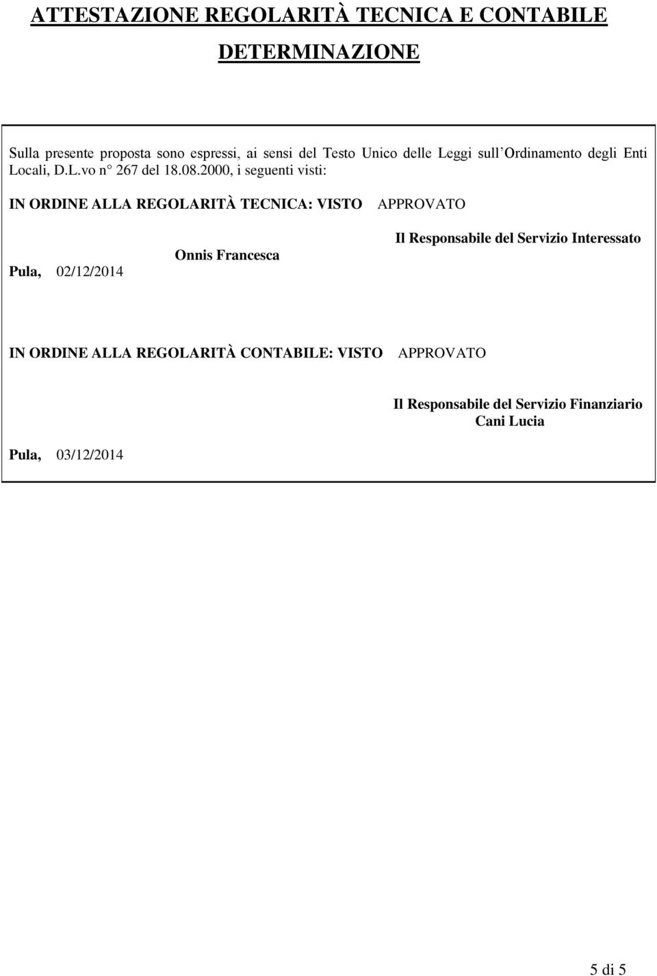 2000, i seguenti visti: IN ORDINE ALLA REGOLARITÀ TECNICA: VISTO APPROVATO Pula, 02/12/2014 Onnis Francesca Il