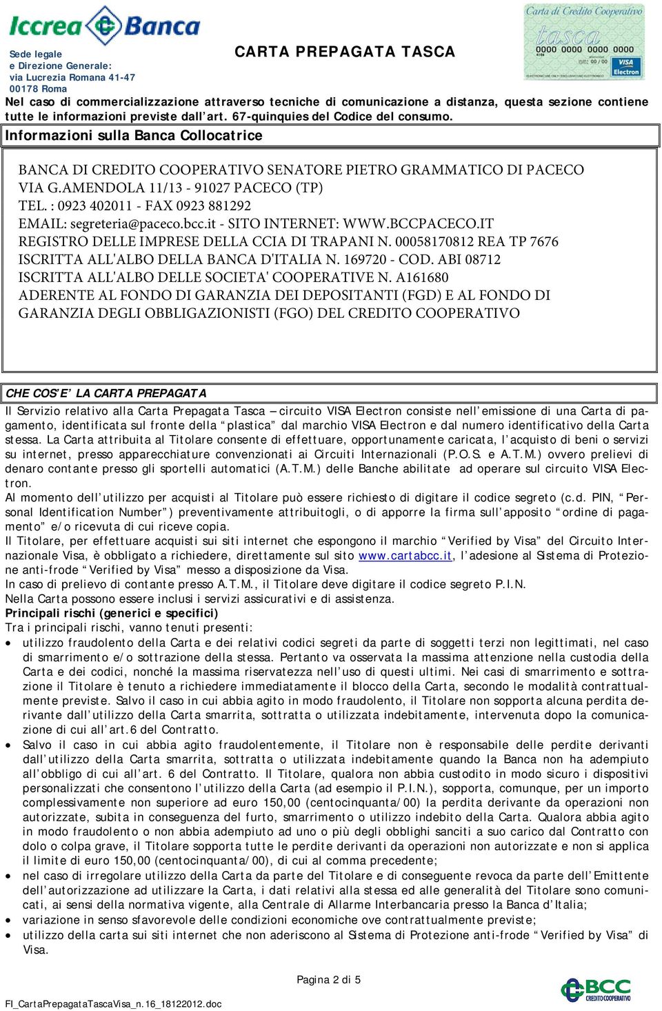 : 0923 402011 - FAX 0923 881292 EMAIL: segreteria@paceco.bcc.it - SITO INTERNET: WWW.BCCPACECO.IT REGISTRO DELLE IMPRESE DELLA CCIA DI TRAPANI N.