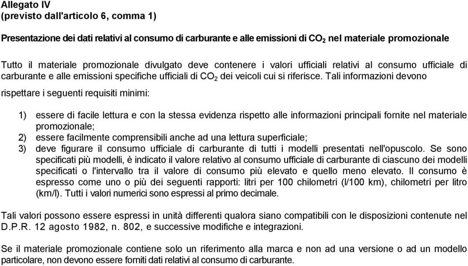 Tali informazioni devono rispettare i seguenti requisiti minimi: 1) essere di facile lettura e con la stessa evidenza rispetto alle informazioni principali fornite nel materiale promozionale; 2)