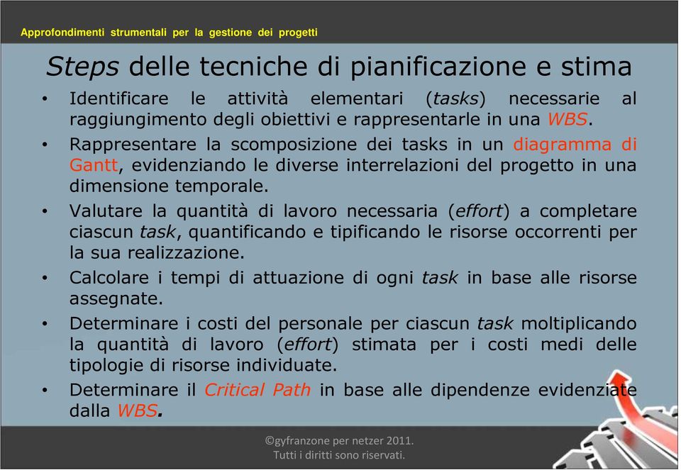 Valutare la quantità di lavoro necessaria (effort) a completare ciascun task, quantificando e tipificando le risorse occorrenti per la sua realizzazione.