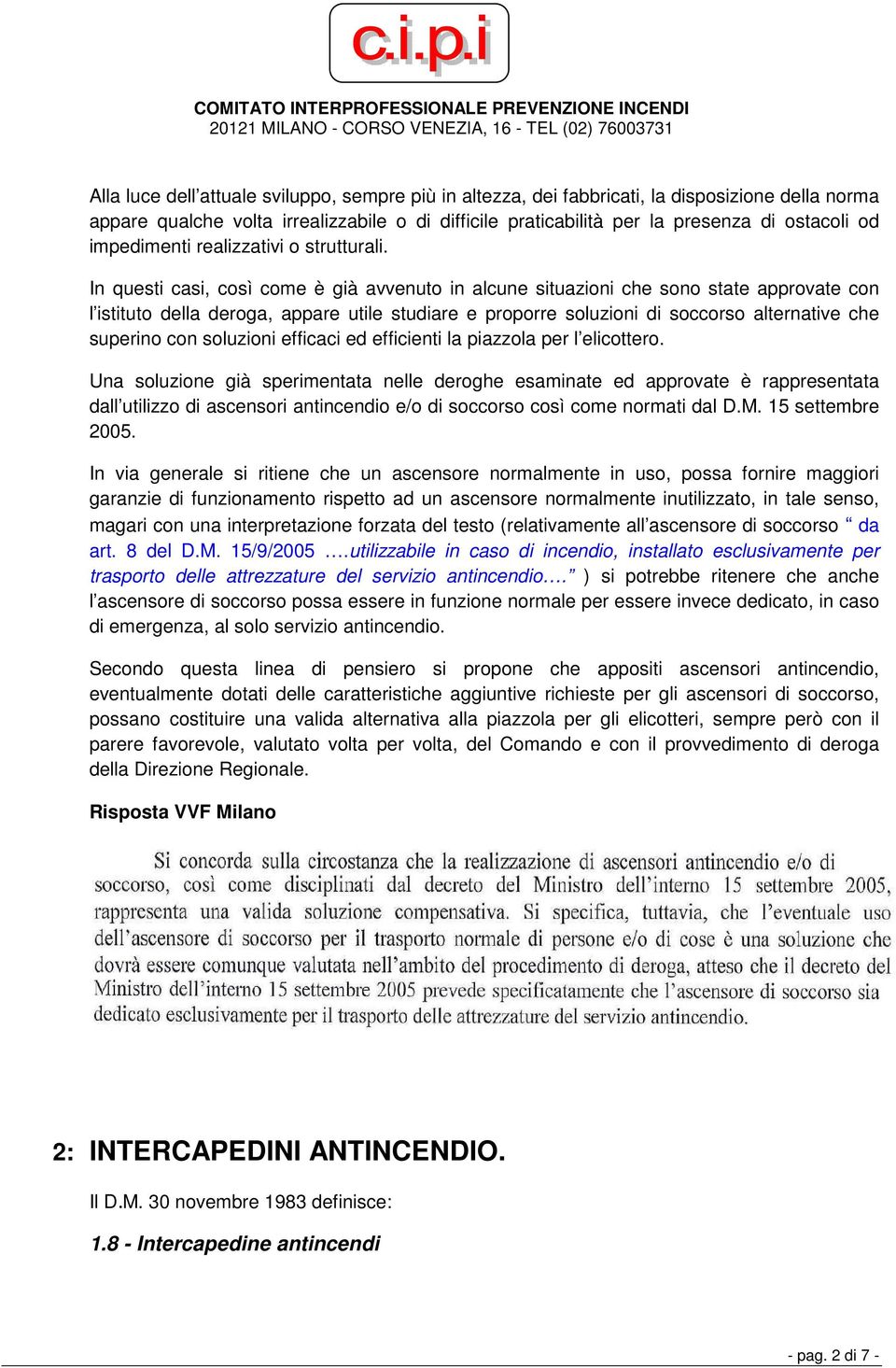 In questi casi, così come è già avvenuto in alcune situazioni che sono state approvate con l istituto della deroga, appare utile studiare e proporre soluzioni di soccorso alternative che superino con