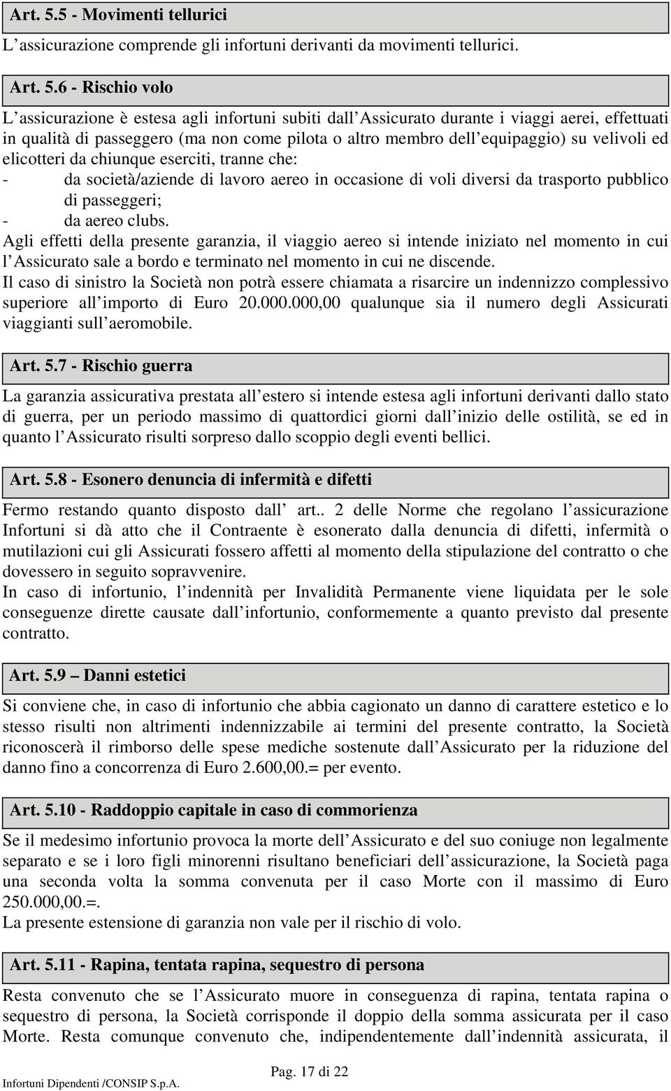 6 - Rischio volo L assicurazione è estesa agli infortuni subiti dall Assicurato durante i viaggi aerei, effettuati in qualità di passeggero (ma non come pilota o altro membro dell equipaggio) su