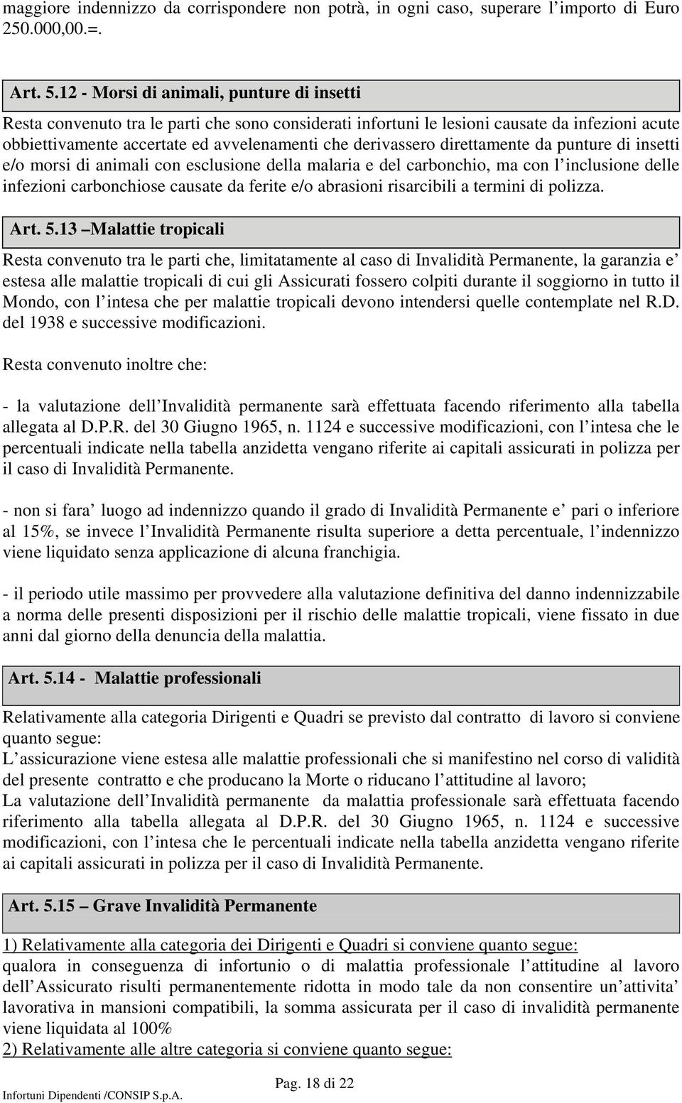 direttamente da punture di insetti e/o morsi di animali con esclusione della malaria e del carbonchio, ma con l inclusione delle infezioni carbonchiose causate da ferite e/o abrasioni risarcibili a