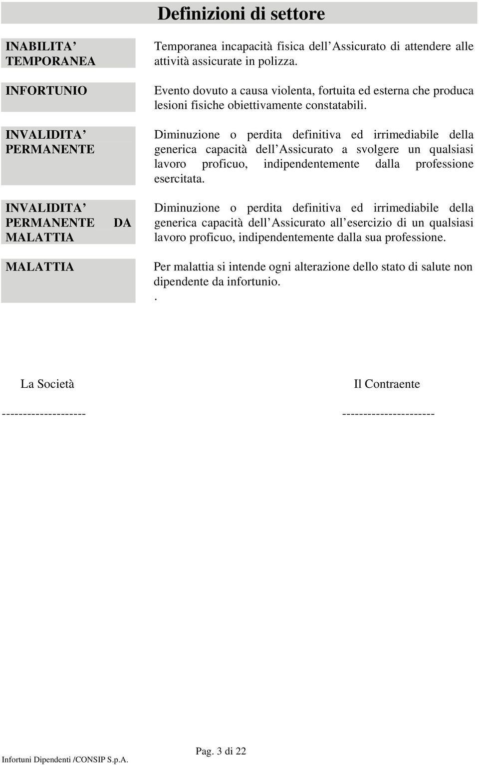 Diminuzione o perdita definitiva ed irrimediabile della generica capacità dell Assicurato a svolgere un qualsiasi lavoro proficuo, indipendentemente dalla professione esercitata.