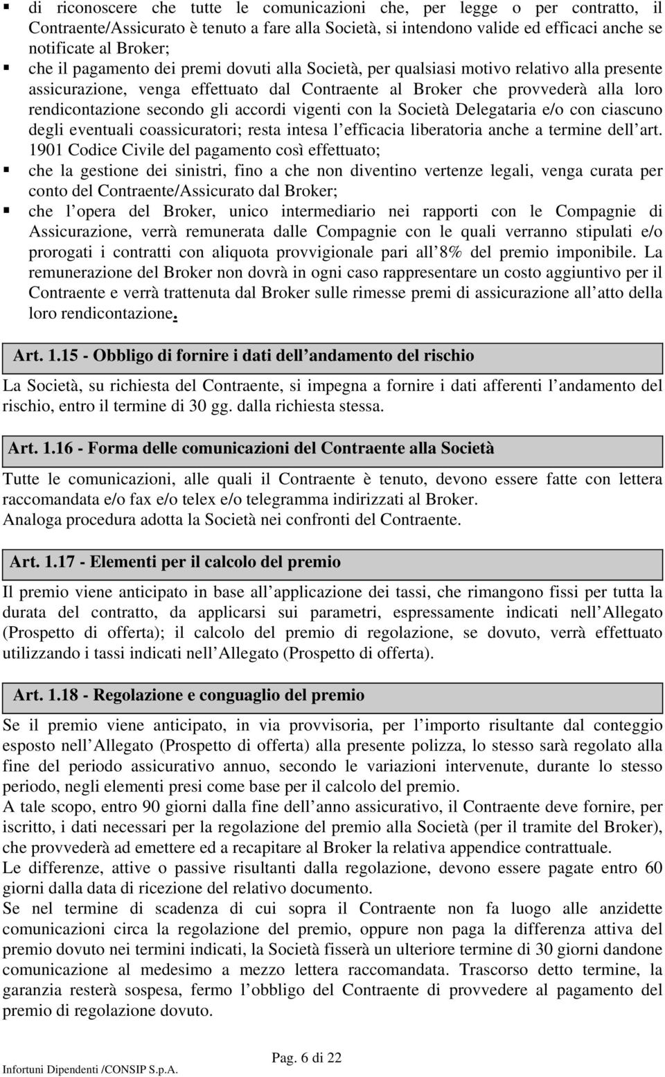 accordi vigenti con la Società Delegataria e/o con ciascuno degli eventuali coassicuratori; resta intesa l efficacia liberatoria anche a termine dell art.