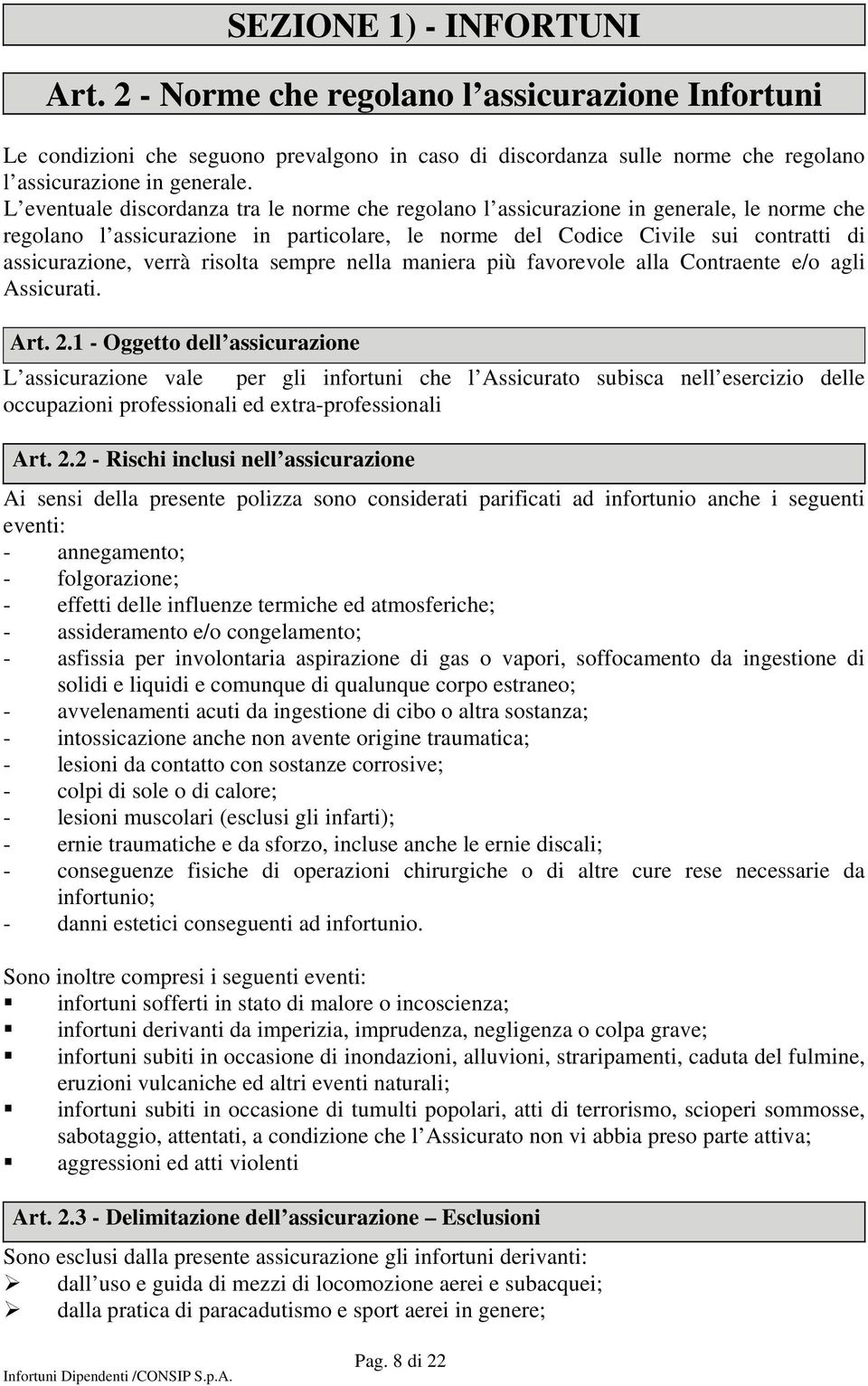 risolta sempre nella maniera più favorevole alla Contraente e/o agli Assicurati. Art. 2.