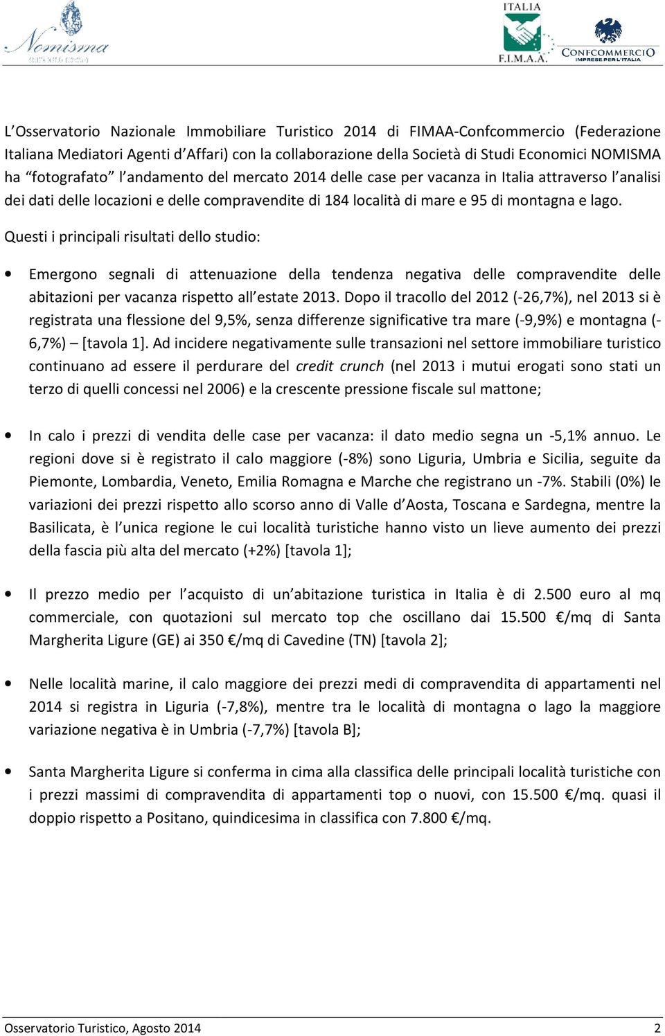 Questi i principali risultati dello studio: Emergono segnali di attenuazione della tendenza negativa delle compravendite delle abitazioni per vacanza rispetto all estate 2013.