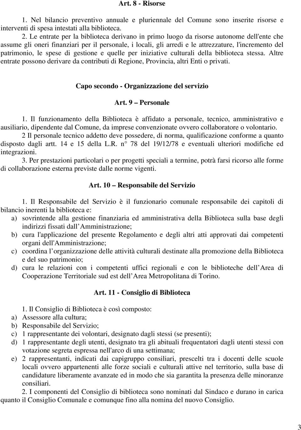 patrimonio, le spese di gestione e quelle per iniziative culturali della biblioteca stessa. Altre entrate possono derivare da contributi di Regione, Provincia, altri Enti o privati.