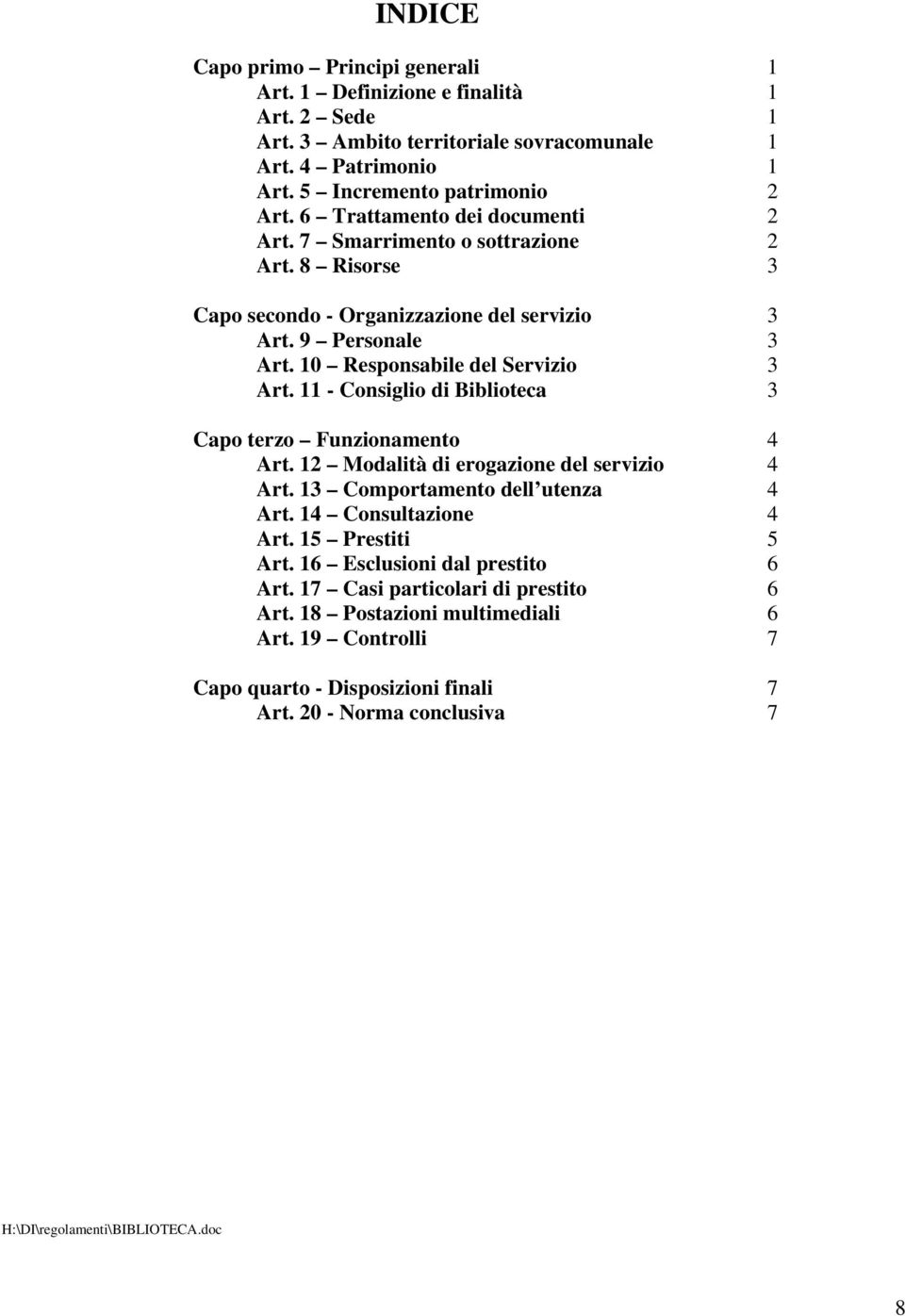 11 - Consiglio di Biblioteca 3 Capo terzo Funzionamento 4 Art. 12 Modalità di erogazione del servizio 4 Art. 13 Comportamento dell utenza 4 Art. 14 Consultazione 4 Art. 15 Prestiti 5 Art.