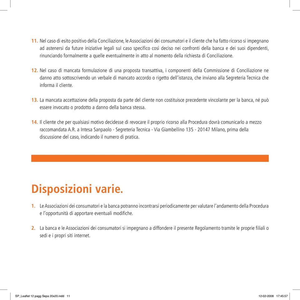 Nel caso di mancata formulazione di una proposta transattiva, i componenti della Commissione di Conciliazione ne danno atto sottoscrivendo un verbale di mancato accordo o rigetto dell istanza, che