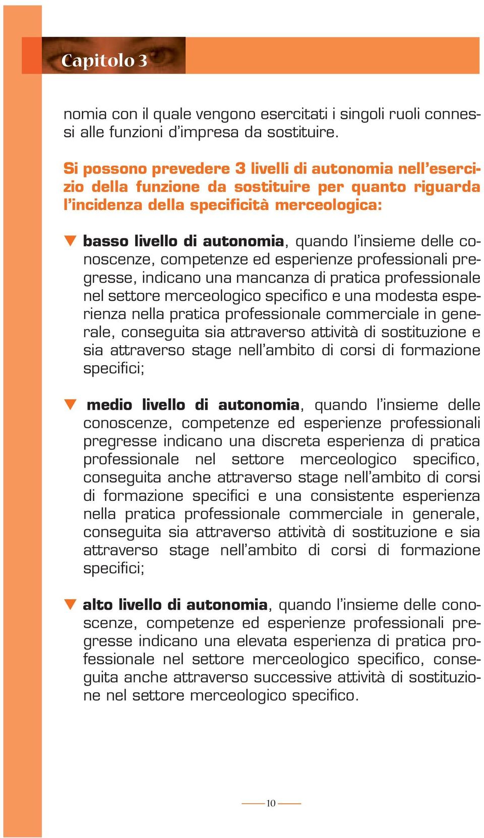 delle conoscenze, competenze ed esperienze professionali pregresse, indicano una mancanza di pratica professionale nel settore merceologico specifico e una modesta esperienza nella pratica