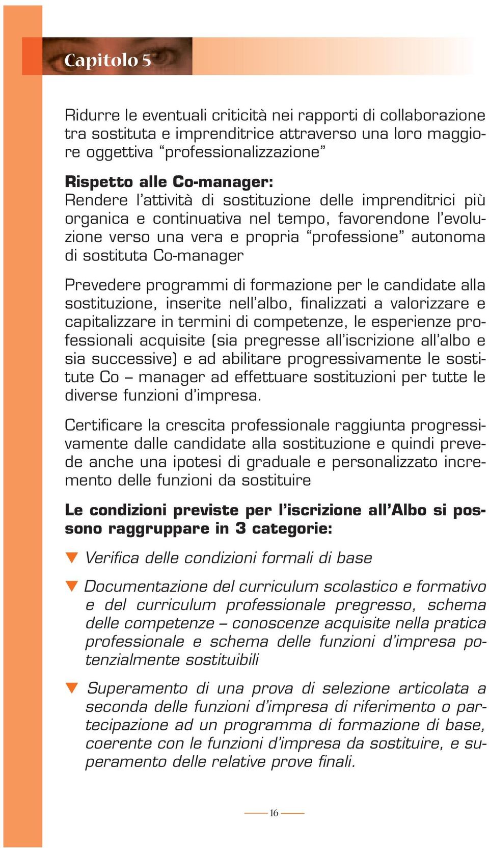 di formazione per le candidate alla sostituzione, inserite nell albo, fi nalizzati a valorizzare e capitalizzare in termini di competenze, le esperienze professionali acquisite (sia pregresse all