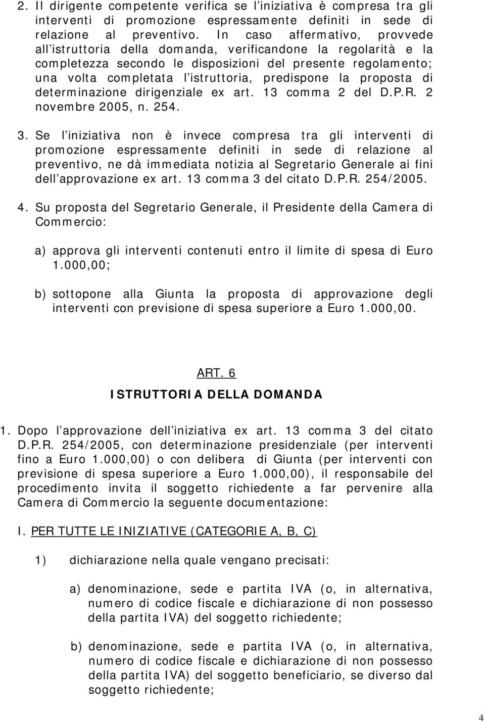predispone la proposta di determinazione dirigenziale ex art. 13 comma 2 del D.P.R. 2 novembre 2005, n. 254. 3.