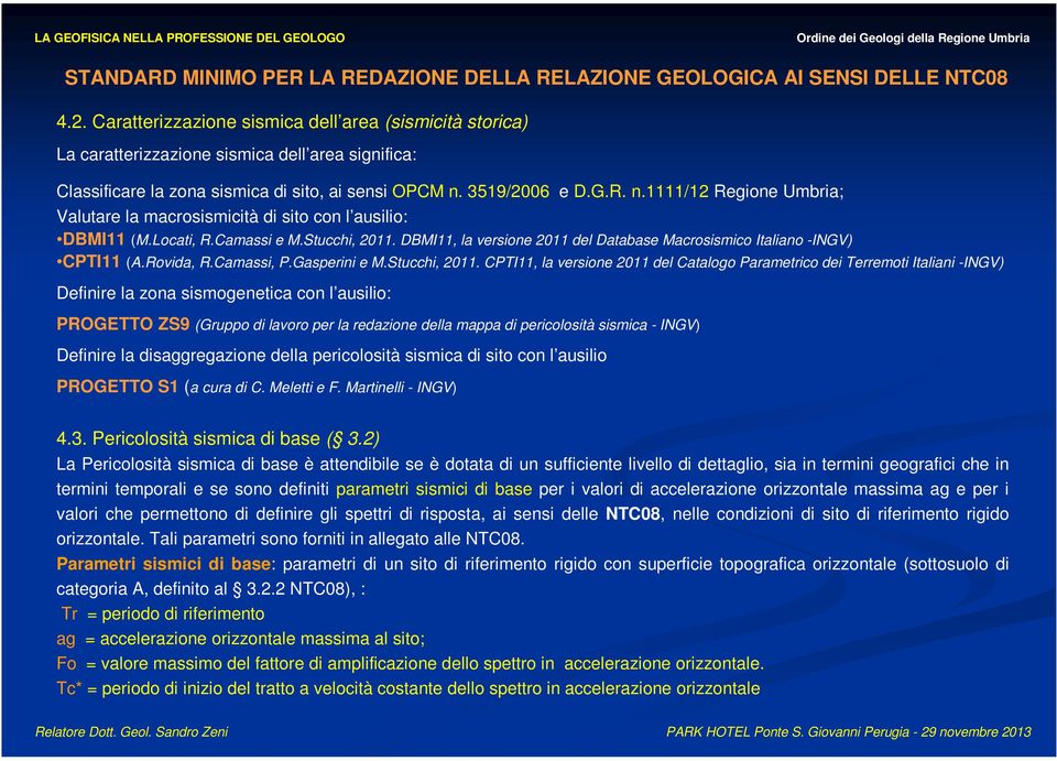 3519/2006 e D.G.R. n.1111/12 Regione Umbria; Valutare la macrosismicità di sito con l ausilio: DBMI11 (M.Locati, R.Camassi e M.Stucchi, 2011.