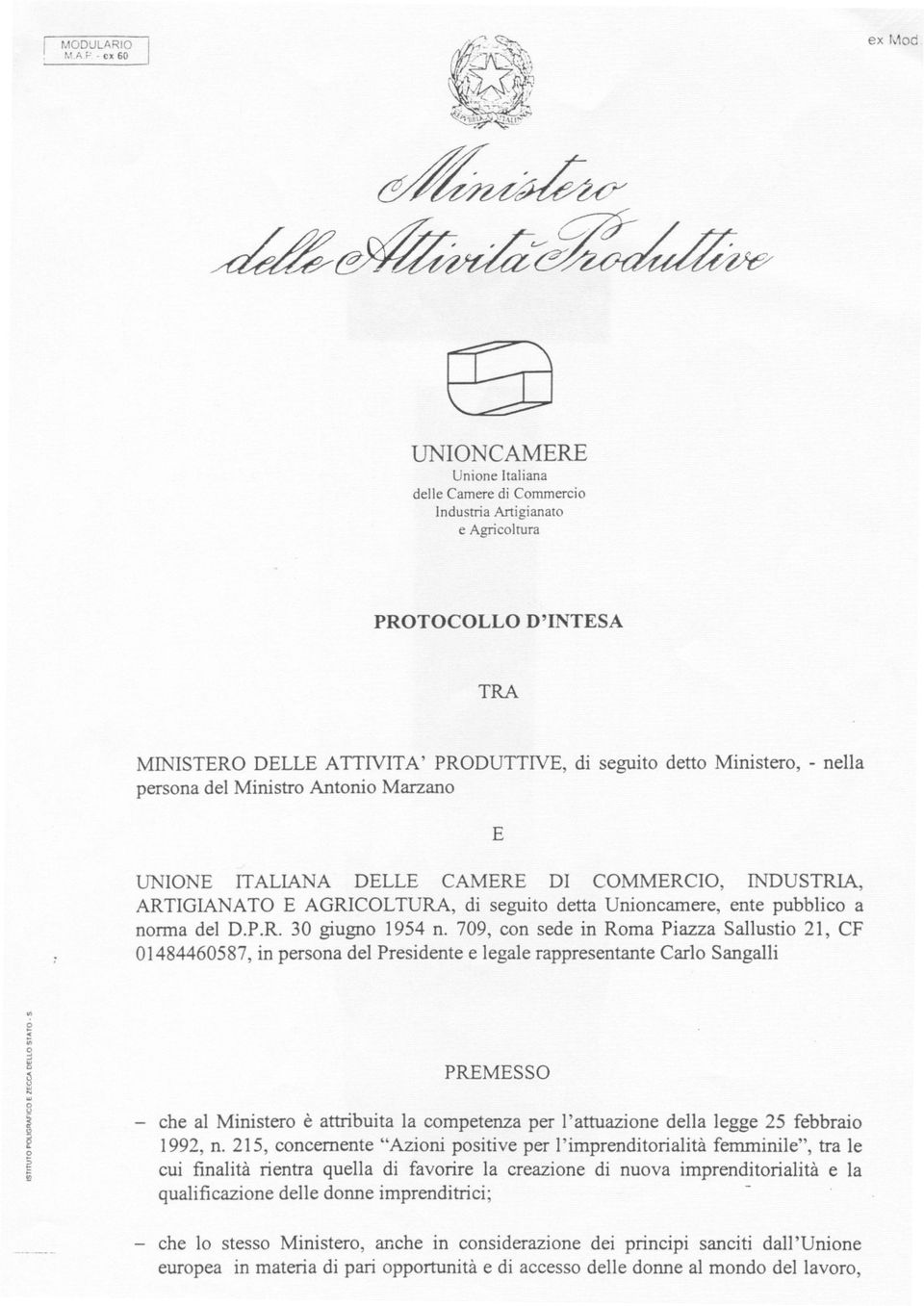 persona del Ministro Antonio Marzano E UNIONE ITALIANA DELLE CAMERE DI COMMERCIO, INDUSTRIA, ARTIGIANATO E AGRICOLTURA, di seguito detta Unioncamere, ente pubblico a nonna del D.P.R. 30 giugno 1954 n.