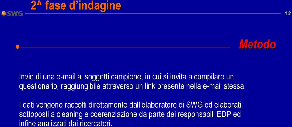 I dati vengono raccolti direttamente dall elaboratore di SWG ed elaborati, sottoposti a