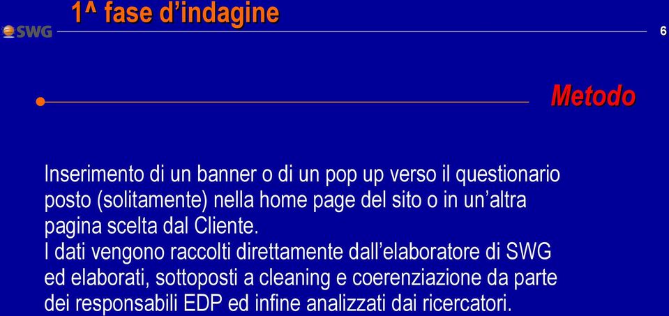 I dati vengono raccolti direttamente dall elaboratore di SWG ed elaborati, sottoposti a